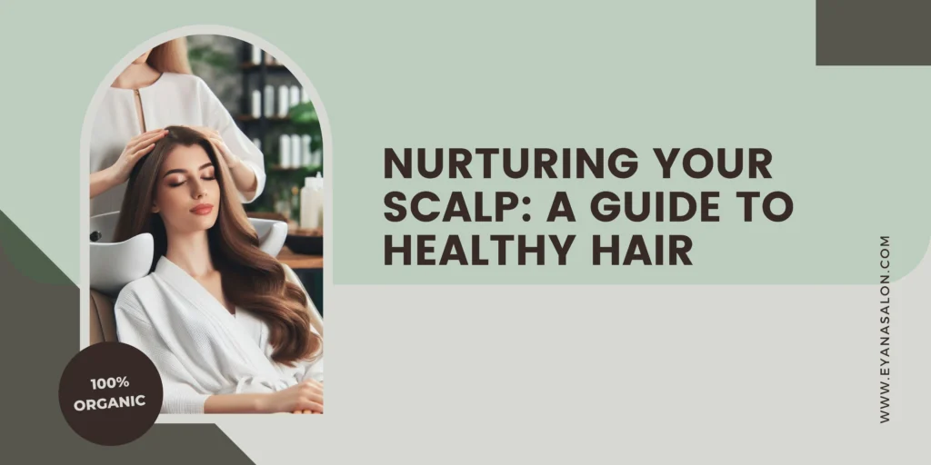 Nurturing Your Scalp: A Guide to Healthy Hair