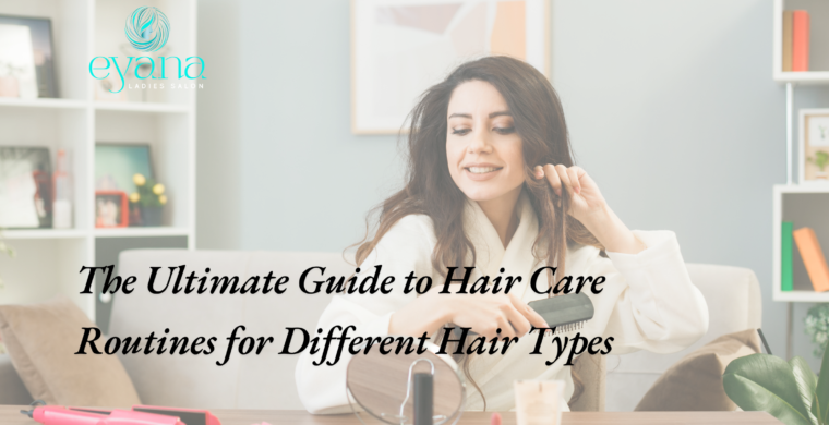 The Ultimate Guide to Hair Care Routines for Different Hair Types