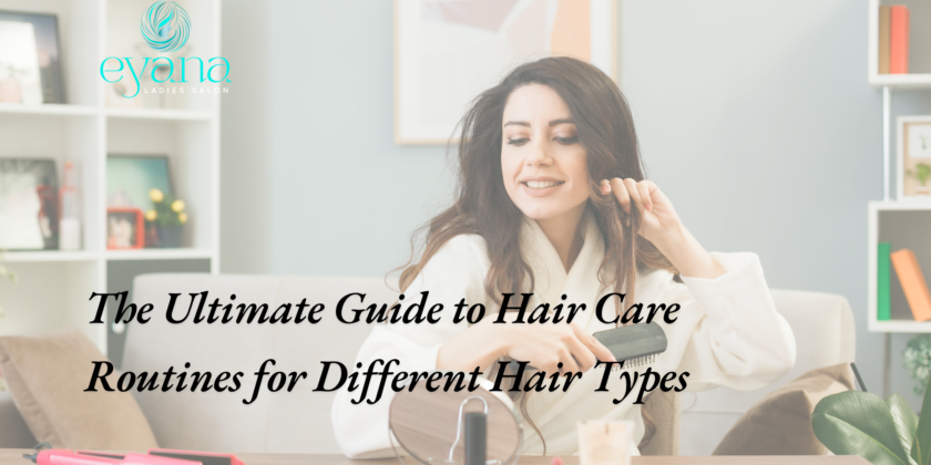 The Ultimate Guide to Hair Care Routines for Different Hair Types