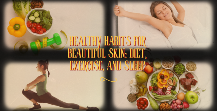 Healthy Habits for Beautiful Skin: Diet, Exercise, and Sleep