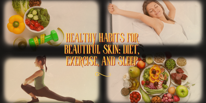 Healthy Habits for Beautiful Skin: Diet, Exercise, and Sleep